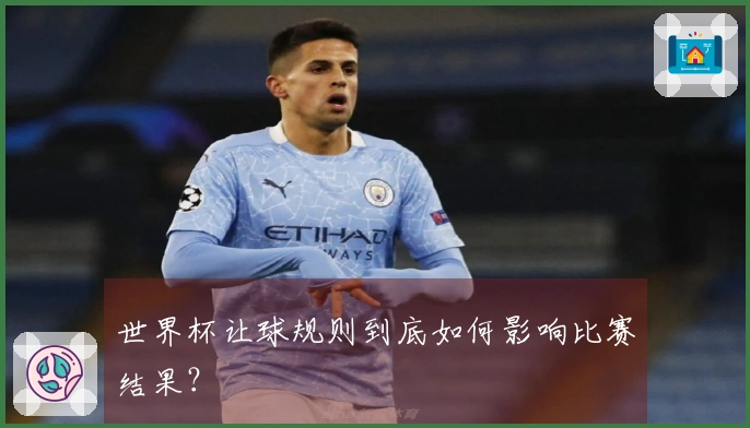 世界杯让球规则到底如何影响比赛结果？