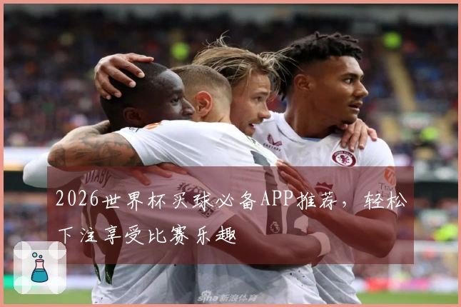 2026世界杯买球必备APP推荐，轻松下注享受比赛乐趣