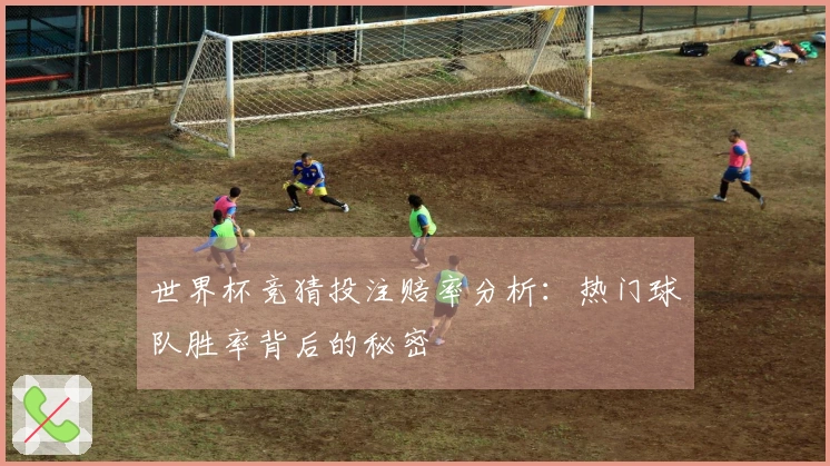 世界杯竞猜投注赔率分析：热门球队胜率背后的秘密